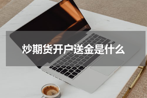 炒期货开户送金是什么