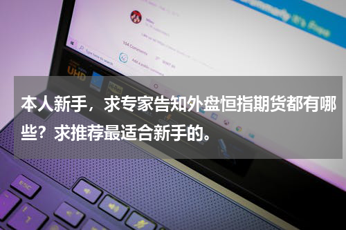 本人新手，求专家告知外盘恒指期货都有哪些？求推荐最适合新手的。
