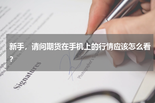 新手，请问期货在手机上的行情应该怎么看？
