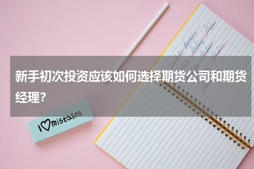 新手初次投资应该如何选择期货公司和期货经理？