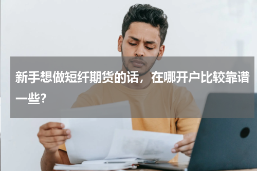 新手想做短纤期货的话，在哪开户比较靠谱一些？