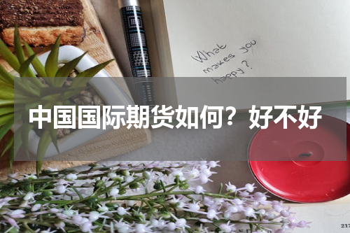 中国国际期货如何？好不好